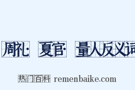 周礼·夏官·量人反义词是什么意思的图片